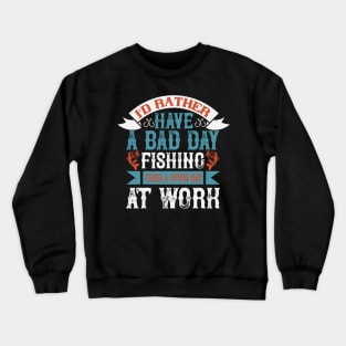 I'd rather have a bad day fishing then a good day Crewneck Sweatshirt